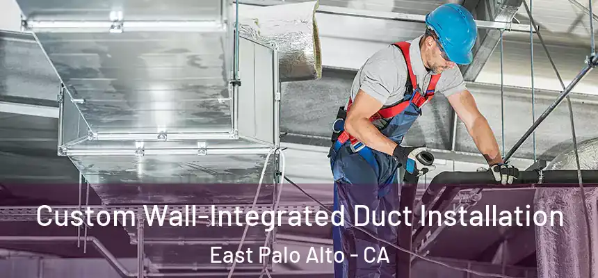 Custom Wall-Integrated Duct Installation East Palo Alto - CA