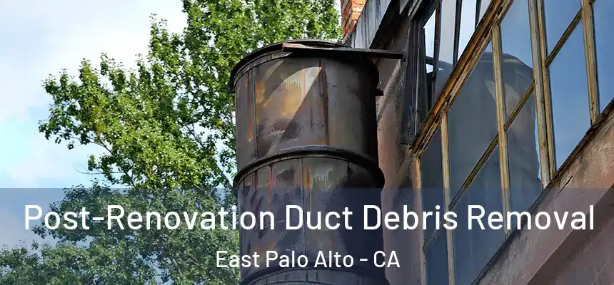  Post-Renovation Duct Debris Removal East Palo Alto - CA